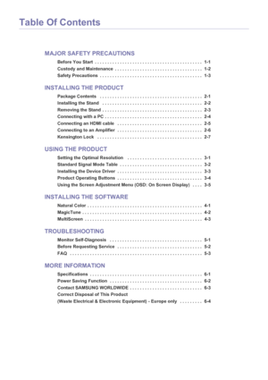 Page 2Table Of Contents
MAJOR SAFETY PRECAUTIONS
Before You Start  . . . . . . . . . . . . . . . . . . . . . . . . . . . . . . . . . . . . . . . . . . .  1-1
Custody and Maintenance  . . . . . . . . . . . . . . . . . . . . . . . . . . . . . . . . . . .  1-2
Safety Precautions  . . . . . . . . . . . . . . . . . . . . . . . . . . . . . . . . . . . . . . . . .  1-3
INSTALLING THE PRODUCT
Package Contents   . . . . . . . . . . . . . . . . . . . . . . . . . . . . . . . . . . . . . . . . .  2-1
Installing the Stand...