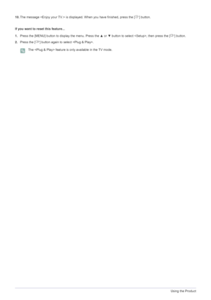 Page 283-1Using the Product
10.The message  is displayed. When you have finished, press the [ ] button.
If you want to reset this feature...
1.Press the [MENU] button to display the menu. Press the ▲ or ▼ button to select , then press the [ ] button.
2.Press the [ ] button again to select .
 The  feature is only available in the TV mode. 
 