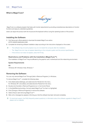 Page 183-3Using the product
3-3 MagicTune
What is MagicTune?
 MagicTune is a software program that helps with monitor adjustments by providing comprehensive descriptions of monitor 
functions and easy-to-understand guidelines. 
Users can adjust the product with the mouse and the keyboard without using the operating buttons of the product.
Installing the Software
1.Visit Samsungs offcial website to download the lastest MagicTune vertion.
HTTP://WWW.SAMSUNG.COM
2.Complete the remaining software installation steps...