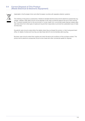 Page 29More Information5-4
5-4 Correct Disposal of This Product 
(Waste Electrical & Electronic Equipment)
(Applicable in the European Union and other European countries with separate collection systems)
This marking on the product, accessories or literature indicates that the product and its electronic accessories (e.g. 
charger, headset, USB cable) should not be disposed of with other household waste at the end of their working 
life. To prevent possible harm to the environment or human health from...