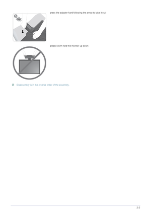 Page 13Installing the Product2-2
 Disassembly is in the reverse order of the assembly. 
press the adapter hard following the arrow to take it out
please dont hold the monitor up down
 