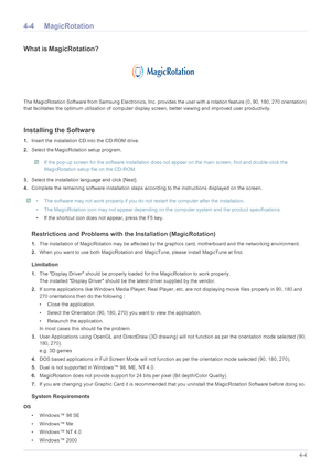 Page 59Installing the Software4-4
4-4 MagicRotation
What isMagicRotation?
The MagicRotation Software from Samsung Electr onics, Inc. provides the user with a rotation feature (0, 90, 180, 270 orientation) 
that facilitates the optimum utilization  of computer display screen, better viewing and improved user productivity. 
Installing the Software
1.Insert the installation CD  into the CD-ROM drive. 
2. Select the MagicRotation setup program. 
 If the pop-up screen for the software installation does no t appear...