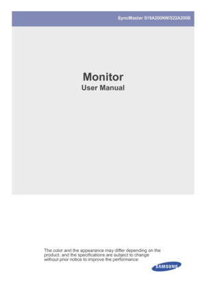 Page 1SyncMaster S19A200NW/S22A200B  
Monitor
User Manual
The color and the appearance  may differ depending on the 
product, and the specificatio ns are subject to change 
without prior notice to improve the performance.
 