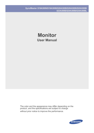 Page 1SyncMaster S19A300N/S19A300B/S20A300B/S20A300N/S22A300B/
S23A300B/S24A300B/S24A300BL
Monitor
User Manual
The color and the appearance  may differ depending on the 
product, and the specificatio ns are subject to change 
without prior notice to improve the performance.
 