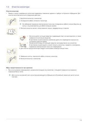 Page 6Основные меры  безопасности 1-3
1-3Очистка  монитора
Очистка монитора
• Панель  и  корпус  современного  монитора  подвержены  появлению  царапин  и требуют  осторожного  обращения . Для  
очистки  монитора  выполните  следующие  действия.
Меры  предосторожности  при  хранении
• При  использовании  сверхзвукового  увлажнителя  воздуха  на  устройстве  с  глянцевой  поверхностью  возможно  
появление  белых  пятен .
 Для очистки  внутренней  части  монитора  рекомендуется  обращаться  в  ближайший...