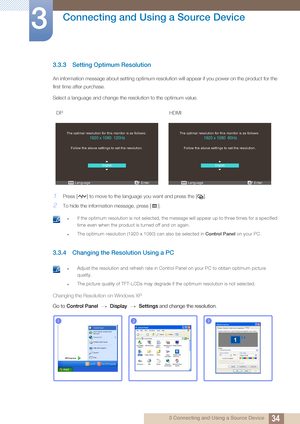 Page 3434
Connecting and Using a Source Device
3
3 Connecting and Using a Source Device
3.3.3 Setting Optimum Resolution
An information message about setting optimum resolution will appear if you power on the product for the 
first time after purchase.
Select a language and change the resolution to the optimum value.
1Press [ ] to move to the language you want and press the [ ].
2To hide the information message, press [ ].
 zIf the optimum resolution is not selected, the message will appear up to three times...