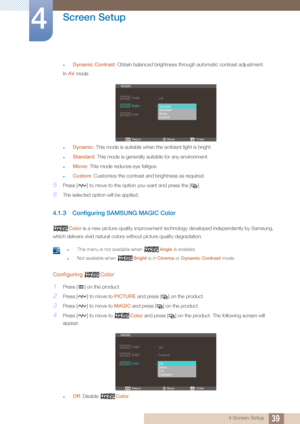 Page 3939
Screen Setup
4
4 Screen Setup
zDynamic Contrast: Obtain balanced brightness through automatic contrast adjustment.
In  AV  mode
zDynamic : This mode is suitable when the ambient light is bright.
zStandard : This mode is generally suitable for any environment.
zMovie: This mode reduces eye fatigue.
zCustom : Customize the contrast and brightness as required.
5Press [ ] to move to the opti on you want and press the [ ].
6The selected option will be applied.
4.1.3 Configuring SAMSUNG MAGIC Color
Color is...