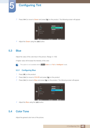 Page 4545
Configuring Tint
5
5 Configuring Tint
3Press [ ] to move to Green and press [ ] on the product. The following screen will appear.
4Adjust the  Green using the [ ] button.
5.3 Blue
Adjust the value of the color blue in the picture. (Range: 0~100)
A higher value will increase the intensity of the color.
 This option is not available when  Color is in Full or Intelligent mode. 
5.3.1 Configuring Blue
1Press [ ] on the product.
2Press [ ] to move to  COLOR and press [ ] on the product.
3Press [ ] to move...