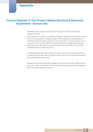 Page 8484
Appendix
 Appendix
Correct Disposal of This Product (Waste Electrical & Electronic 
Equipment) - Europe only
(Applicable in the European Union and other European countries with separate 
collection systems)
This marking on the product, accessories or literature indicates that the product and its 
electronic accessories (e.g. charger, headset, USB cable) should not be disposed of 
with other household waste at the end of their working life. To prevent possible harm to 
the environment or human health...