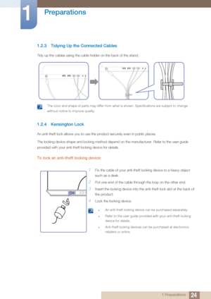 Page 2424
Preparations
1
1 Preparations
1.2.3 Tidying Up the Connected Cables
Tidy up the cables using the cable holder on the back of the stand.
 The color and shape of parts may differ from what is shown. Specifications are subject to change 
without notice to improve quality.
 
1.2.4 Kensington Lock
An anti-theft lock allows you to use the product securely even in public places.
The locking device shape and locking method depend on the manufacturer. Refer to the user guide 
provided with your anti-theft...