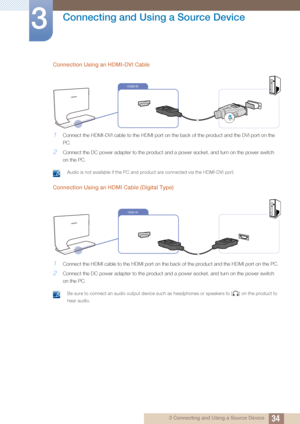 Page 3434
Connecting and Using a Source Device
3
3 Connecting and Using a Source Device
Connection Using an HDMI-DVI Cable
1Connect the HDMI-DVI cable to the HDMI port on the back of the product and the DVI port on the 
PC.
2Connect the DC power adapter to the product and a power socket, and turn on the power switch 
on the PC.
 Audio is not available if the PC and product are connected via the HDMI-DVI port. 
Connection Using an HDMI Cable (Digital Type)
1Connect the HDMI cable to the HDMI port on the ba ck of...