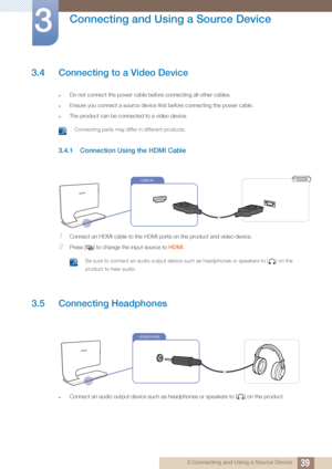 Page 3939
Connecting and Using a Source Device
3
3 Connecting and Using a Source Device
3.4 Connecting to a Video Device
zDo not connect the power cable before connecting all other cables.
zEnsure you connect a source device first before connecting the power cable.
zThe product can be connected to a video device.
 Connecting parts may differ in different products. 
3.4.1 Connection Using the HDMI Cable
1Connect an HDMI cable to the HDMI ports on the product and video device.
2Press [ ] to change the input...