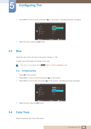 Page 4848
Configuring Tint
5
5 Configuring Tint
3Press [ ] to move to Green and press [ ] on the product. The following screen will appear.
4Adjust the  Green using the [ ] button.
5.3 Blue
Adjust the value of the color blue in the picture. (Range: 0~100)
A higher value will increase the intensity of the color.
 This menu is not available when  Color is in Full or Intelligent  mode. 
5.3.1 Configuring Blue
1Press [ ] on the product.
2Press [ ] to move to  COLOR and press [ ] on the product.
3Press [ ] to move...