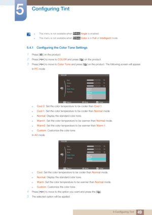 Page 4949
Configuring Tint
5
5 Configuring Tint
 zThis menu is not available when Angle is enabled.
zThis menu is not available when  Color is in Full or Intelligent  mode. 
5.4.1 Configuring the  Color Tone Settings
1Press [ ] on the product.
2Press [ ] to move to COLOR and press [ ] on the product.
3Press [ ] to move to  Color Tone and press [ ] on the product. The following screen will appear.
In  PC mode
zCool 2 : Set the color temperature to be cooler than  Cool 1.
zCool 1: Set the color temperature to be...