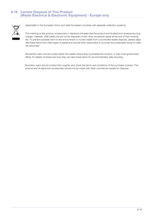Page 69More Information6-18
6-18 Correct Disposal of This Product 
(Waste Electrical & Electronic Equipment) - Europe only
(Applicable in the European Union and other European countries with separate collection systems)
This marking on the product, accessories or literature indicates that the product and its electronic accessories (e.g. 
charger, headset, USB cable) should not be disposed of with other household waste at the end of their working 
life. To prevent possible harm to the environment or human...