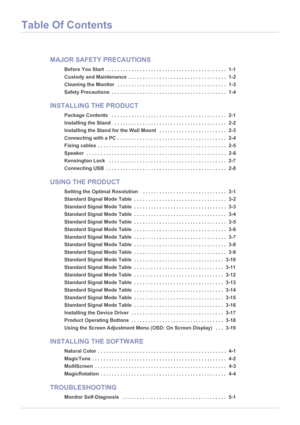 Page 2Table Of Contents
MAJOR SAFETY PRECAUTIONS
Before You Start  . . . . . . . . . . . . . . . . . . . . . . . . . . . . . . . . . . . . . . . . . . .  1-1
Custody and Maintenance  . . . . . . . . . . . . . . . . . . . . . . . . . . . . . . . . . . .  1-2
Cleaning the Monitor   . . . . . . . . . . . . . . . . . . . . . . . . . . . . . . . . . . . . . . .  1-3
Safety Precautions  . . . . . . . . . . . . . . . . .  . . . . . . . . . . . . . . . . . . . . . . . .  1-4
INSTALLING THE PRODUCT
Package Contents   ....