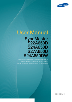 Page 1User Manual
SyncMaster S22A650DS24A650D
S27A650D
S24A850DW
The color and the appearance may differ depending on
the product, and the speci fications are subject to
change without prior notice to improve the performance.
BN46-00081A-06
 