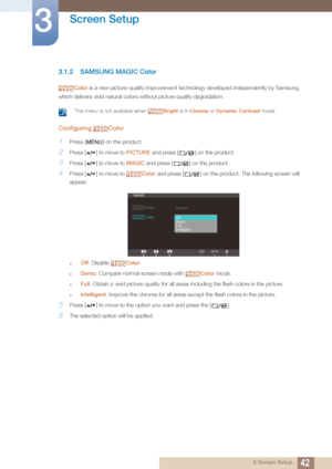 Page 4242
Screen Setup
3
3 Screen Setup
3.1.2 SAMSUNG MAGIC Color
Color is a new picture-quality improvement technology developed independently by Samsung, 
which delivers vivid natural colors without picture quality degradation.
 This menu is not available when  Bright is in Cinema or Dynamic Contrast  mode. 
Configuring Color
1Press [ ] on the product.
2Press [ ] to move to PICTURE and press [ ] on the product.
3Press [ ] to move to MAGIC and press [ ] on the product.
4Press [ ] to move to  Color and press [...