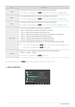 Page 333-7Using the product
 This is unavailable when < Bright> is set to  and  mode. 
 SIZE & POSITION
MenuDescription
RedYou can adjust the red color value of 
pictures according to your preference. This menu is unavailable when < Color> is set to  mode or  mode. 
GreenYou can adjust the green color value of 
pictures according to your preference. This menu is unavailable when < Color> is set to  mode or  mode. 
BlueYou can adjust the blue color value of pi
ctures according to your preference. This menu is...