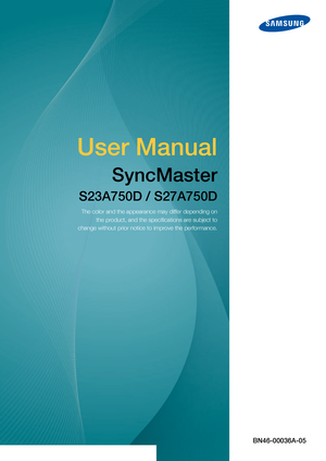 Page 1User Manual
SyncMaster
S23A750D / S27A750D
The color and the appearance may differ depending onthe product, and the speci fications are subject to
change without prior notice to improve the performance.
BN46-00036A-05
 