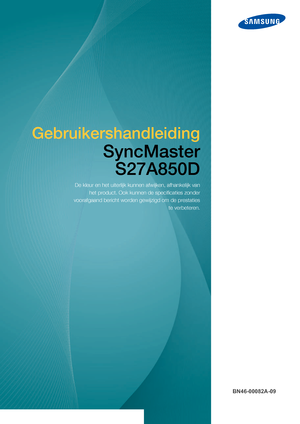 Page 1Gebruikershandleiding
SyncMasterS27A850D
De kleur en het uiterlijk kunnen afwijken, afhankelijk van
het product. Ook kunnen de specificaties zonder
voorafgaand bericht worden gewijzigd om de prestaties te verbeteren.
BN46-00082A-09
 