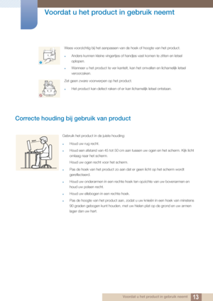 Page 1313
Voordat u het product in gebruik neemt
 Voordat u het product in gebruik neemt
Correcte houding bij gebruik van product 
Wees voorzichtig bij het aanpassen van de hoek of hoogte van het product.
zAnders kunnen kleine vingertjes of handjes vast komen te zitten en letsel 
oplopen.
zWanneer u het product te ver kantelt,  kan het omvallen en lichamelijk letsel 
veroorzaken. 
Zet geen zware voorwerpen op het product.
zHet product kan defect raken of er kan lichamelijk letsel ontstaan.
!
Gebruik het product...