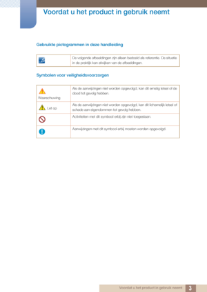 Page 33
Voordat u het product in gebruik neemt
 Voordat u het product in gebruik neemt
Gebruikte pictogrammen in deze handleiding
Symbolen voor veiligheidsvoorzorgen
De volgende afbeeldingen zijn alleen bedoeld als referentie. De situatie 
in de praktijk kan afwijken van de afbeeldingen.
 
Waarschuwing  Als de aanwijzingen niet worden opgevo
lgd, kan dit ernstig letsel of de 
dood tot gevolg hebben.
 Let op Als de aanwijzingen niet worden opgevolgd, kan dit lichamelijk letsel of 
schade aan eigendommen
 tot...