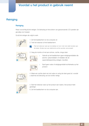 Page 44
Voordat u het product in gebruik neemt
 Voordat u het product in gebruik neemt
Reiniging
Reiniging
Wees voorzichtig bij het reinigen. De behuizing en het scherm van geavanceerde LCD-panelen zijn 
gevoelig voor krassen. 
Ga bij het reinigen als volgt te werk. 
1. Zet het beeldscherm en de computer uit.
2. Trek het netsnoer uit het beeldscherm.
 Pak het netsnoer vast aan de stekker en kom niet met natte handen aan 
de kabel. Anders kan een elektrische schok worden veroorzaakt.
 
3. Veeg de monitor af met...