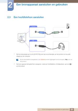 Page 3535
Een bronapparaat aansluiten en gebruiken
2
2 Een bronapparaat aansluiten en gebruiken
2.3 Een hoofdtelefoon aansluiten
1Sluit de stereokabel aan op de [AUDIO IN]-poort aan de achterzijde van het product en de audio-
uitgang op de computer.
 Als de stereokabel is aangesloten, kan Volume worden bijgeregeld met de knoppen [ ] voor op 
het product.
 
2Sluit een apparaat dat geluid kan weergeven, zoals een hoofdtelefoon of luidsprekers, aan op [ ] 
op het product.
AUDIO IN
 