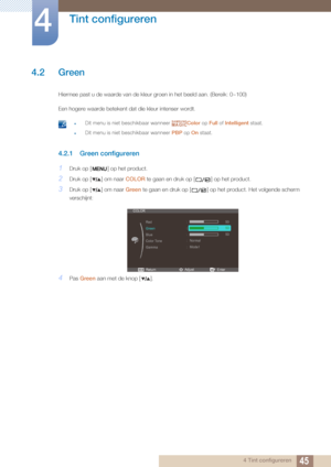 Page 4545
Tint configureren
4
4 Tint configureren
4.2 Green
Hiermee past u de waarde van de kleur groen in het beeld aan. (Bereik: 0~100)
Een hogere waarde betekent dat die kleur intenser wordt.
 zDit menu is niet beschikbaar wanneer Color op Full of Intelligent  staat.
zDit menu is niet beschikbaar wanneer  PBP op On staat. 
4.2.1 Green configureren
1Druk op [ ] op het product.
2Druk op [ ] om naar  COLOR te gaan en druk op [ ] op het product.
3Druk op [ ] om naar  Green te gaan en druk op [ ] op het product....