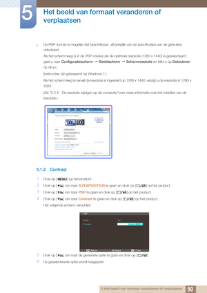 Page 5050
Het beeld van formaat veranderen of 
verplaatsen
5
5 Het beeld van formaat veranderen of verplaatsen
zDe PBP-functie is mogelijk niet beschikbaar, afhankelijk van de specificaties van de gebruikte 
videokaart.
Als het scherm leeg is in de PBP-modus als de optimale resolutie (1280 x 1440) is geselecteerd, 
gaat u naar Configuratiescherm   Beeldscherm   Schermresolutie  en klikt u op Detecteren 
op de pc.
(Instructies zijn gebase erd op Windows 7.)
Als het scherm leeg is terwijl de resolutie is...