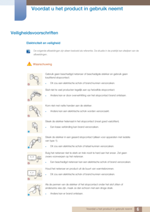 Page 66
Voordat u het product in gebruik neemt
 Voordat u het product in gebruik neemt
Veiligheidsvoorschriften
Elektriciteit en veiligheid
 De volgende afbeeldingen zijn alleen bedoeld als referentie. De situatie in de praktijk kan afwijken van de 
afbeeldingen.
 
 Waarschuwing
Gebruik geen beschadigd netsnoer of beschadigde stekker en gebruik geen 
loszittend stopcontact.
zDit zou een elektrische schok of brand kunnen veroorzaken.
Sluit niet te veel producten tegelijk aan op hetzelfde stopcontact.
zAnders...