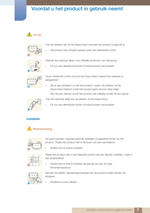 Page 77
Voordat u het product in gebruik neemt
 Voordat u het product in gebruik neemt
 Let op
Installatie 
 Waarschuwing
Trek de stekker niet uit het stopcontact wanneer het product in gebruik is.
zHet product kan schade oplopen door een elektrische schok.
Gebruik het netsnoer alleen voor officiële producten van Samsung. 
zDit zou een elektrische schok of brand kunnen veroorzaken.
Houd voldoende ruimte vrij rond het stopcontact waarop het netsnoer is 
aangesloten. 
zAls er een probleem is met het produc t,...