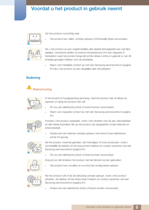 Page 99
Voordat u het product in gebruik neemt
 Voordat u het product in gebruik neemt
Bediening
 Waarschuwing
Zet het product voorzichtig neer.
zHet product kan vallen, schade oplopen of lichamelijk letsel veroorzaken.
Als u het product op een ongebruikelijke plek plaatst (blootgesteld aan veel fijne 
deeltjes, chemische stoffen of extreme temperaturen) of in een vliegveld of 
treinstation waar het product lange tijd achter elkaar continu in gebruik is, kan dit 
ernstige gevolgen hebben voor de prestaties....