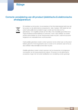 Page 8686
Bijlage
 Bijlage
Correcte verwijdering van dit product (elektrische & elektronische afvalapparatuur)
Dit merkteken op het product, de accessoires of  het informatiemateriaal duidt erop dat 
het product en zijn elektronische accesso ires (bv. lader, headset, USB-kabel) niet met 
ander huishoudelijk afval verwijderd mogen worden aan het einde van hun 
gebruiksduur. Om mogelijke schade aan het milieu of de menselijke gezondheid door 
ongecontroleerde afvalverwijdering te voorkomen, moet u deze artikelen...