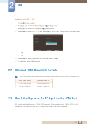 Page 2929
3D
2
2 3D
Configuring the 3D 2D
1Press [ ] on the product.
2Press [ ] to move to Picture and press [ ] on the product.
3Press [ ] to move to  3D and press [ ] on the product.
4Press [ ] to move to  3D 2D and press [ ] on the product.  The following screen will appear.
zOff
zOn
5Press [ ] to move to the opti on you want and press the [ ].
6The selected option will be applied.
2.2 Standard HDMI-Compatible Formats
 The 3D formats indicated below are recommended by the HDMI association and must be...