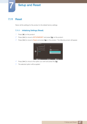 Page 6767
Setup and Reset
7
7 Setup and Reset
7.11 Reset
Return all the settings for the product to the default factory settings.
7.11.1 Initializing Settings (Reset)
1Press [ ] on the product.
2Press [ ] to move to SETUP&RESET and press [ ] on the product.
3Press [ ] to move to  Reset and press [ ] on the product.  The following screen will appear.
4Press [ ] to move to the opti on you want and press the [ ].
5The selected option will be applied.
m 



SETUP&RESET
3D 
On
Customized Key 
Off Timer On/Off
Off...