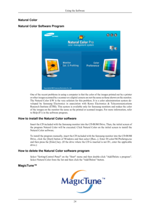 Page 25Natural Color
Natural Color Software Program
One of the recent problems in using a computer is that the color of the images printed out by a printer
or 
other 
images scanned by a scanner or a digital camera are not the same as those shown on the monitor.
The Natural Color S/W is the very solution for this problem. It is a color administration system de-
veloped  by  Samsung  Electronics  in  association  with  Korea  Electronics  &  Telecommunications
Research Institute (ETRI). This system is available...