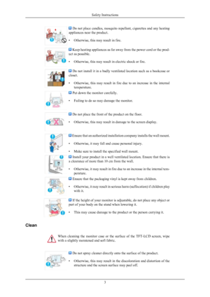 Page 4 Do not place candles, mosquito repellant, cigarettes and any heating
appliances near the product.
• Otherwise, this may result in fire.  Keep heating appliances as far away from the power cord or the prod-
uct as possible.
• Otherwise, this may result in electric shock or fire.  Do not install it in a badly ventilated location such as a bookcase or
closet.
• Otherwise,  this 
may  result  in  fire  due  to  an  increase  in  the  internal
temperature.  Put down the monitor carefully.
• Failing to do so...