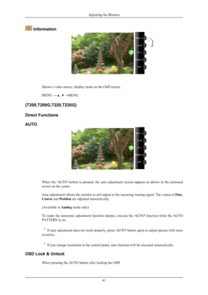 Page 42 Information
Shows a video source, display mode on the OSD screen.
MENU → 
 ,   →MENU
{T200,T200G,T220,T220G}
Direct Functions
AUTO When  the  'AUTO'  button  is  pressed,  the  auto  adjustment  screen  appears  as  shown  in  the  animated
screen on the center.
Auto 
adjustment 
allows the monitor to self-adjust to the incoming Analog signal. The values of  Fine,
Coarse and Position are adjusted automatically.
(Available in  Analog mode only)
To  make  the  automatic  adjustment  function...