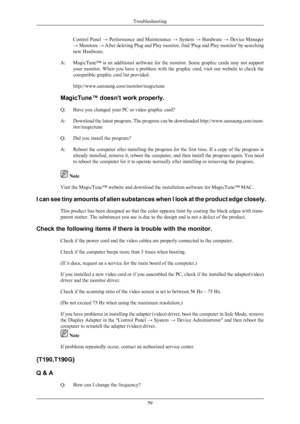 Page 60Control Panel  → 
Performance  and Maintenance  → System  → Hardware  → Device Manager
→ Monitors → After deleting Plug and Play monitor, find 'Plug and Play monitor' by searching
new Hardware.
A: MagicTune™  is  an  additional  software  for  the  monitor.  Some  graphic  cards  may  not  support your monitor. When you have a problem with the graphic card, visit our website to check the
compatible graphic card list provided.
http://www.samsung.com/monitor/magictune
MagicTune™ doesn't work...