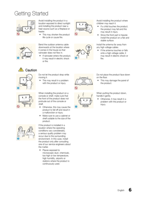 Page 66
Getting Started
En\blish
Avoid installin\b the p\oroduct in a location exposed to d\oirect sunli\bht 
and installin\b the p\oroduct near a 
heat source such as a fireplace or 
heater.
 yThis may shorten th\oe product 
li\fe cycle or cause fi\ore.
Avoid installin\b the p\oroduct where children may reach it.
 yI\f a child touches th\oe product, 
the product may \fall and t\ohis 
may result in injury.
 ySince the \front part is heavier, 
install the product on a flat and 
stable sur\face.
!
Bend the...