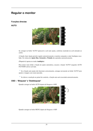 Page 29Regular o monitor
Funções directas
AUTO
Se  carregar  no  botão  'AUTO'  aparecerá  o  ecrã  auto  ajuste,  conforme  mostrado  no  ecrã  animado  ao
centro.
A função Auto Ajuste permite regular automaticamente o monitor consoante o sinal Analógico rece-
bido. Os valores de Ajuste fino, Grosseiro  e Posição  são ajustados automaticamente.
(Disponível apenas no modo  Analógico)
Para  tornar  mais  nítida  a  função  de  ajuste  automático,  execute  a  função  'AUTO'  enquanto  AUTO...