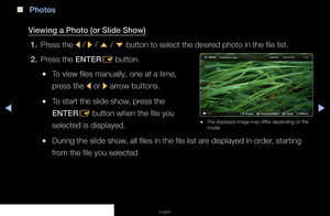 Page 132◀▶◀
English
 
■
Photos
Viewing a Photo (or Slide Show) 1.  Press the 
l / 
r / 
u  / 
d  button to select the desired photo in the file list.
2.  Press the ENTER
E button. 
 
●To view files manually, one at a time, 
press the 
l or 
r arrow buttons.
 
●To start the slide show, press the 
ENTER
E button when the file you 
selected is displayed.
 
●During the slide show, all files in the file list are displayed in order, starting 
from the file you selected
E  Pause    
L Previous/Next    
T Tools    
R...