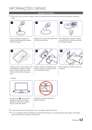 Page 1212Português
INFORMAÇÕES GERAIS
Instalação do Suporte
 
✎Antes de montar o produto, coloque-o sobre uma superfície plana e estável, de modo que a tela fique virada para 
baixo.
Insira o conector do suporte na 
base de suporte seguindo a direção 
mostrada na figura. Verifique se o conector de suporte está 
firmemente conectado.
Gire inteiramente o parafuso conector 
na parte inferior do suporte, para obter 
uma fixação completa.
Coloque um pano macio sobre a mesa 
para proteção e coloque o produto 
sobre o...