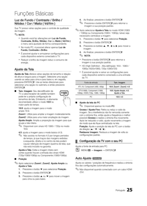 Page 2525Português
Funções Básicas
Luz de Fundo / Contraste / Brilho / 
Nitidez / Cor / Matiz ( Vd/Vm ) 
Sua TV possui várias opções para o controle de qualidade 
da imagem.
 
✎NOTA
 
xQuando você faz alterações em Luz de Fundo, 
Contraste, Brilho, Nitidez, Cor ou Matiz ( Vd/ Vm ) 
o menu será ajustado de forma correspondente.
 
xNo modo PC, é possível alterar apenas Luz de 
Fundo, Contraste e Brilho .
 
xÉ possível ajustar e armazenar configurações para 
cada dispositivo externo conectado à T V.
 
xReduzir o...