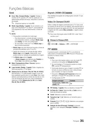 Page 3131Português
Funções Básicas
Geral
 
■ Econ. Máx. Energia (deslig. / Ligado): Desligar o 
monitor do PC quando o PC não for usado por um 
determinado período de tempo, reduzindo o consumo 
de energia.
 
✎ Disponível apenas no modo PC .
 
■ Modo Jogo (deslig. / Ligado): Ao se conectar a um 
jogo como PlayStation™ ou Xbox™, você poderá ter 
uma experiência mais real selecionando o modo de 
jogo.
 
✎NOTA
 
xPrecauções e restrições do modo jogo
 
– Para desconectar o console de jogo e conectar 
outro...