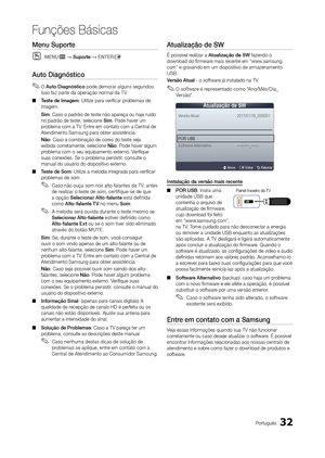 Page 3232Português
Funções Básicas
Menu Suporte
 
OMENUm → Suporte → ENTERE
Auto diagnóstico
 
✎O Auto d iagnóstico pode demorar alguns segundos. 
Isso faz parte da operação normal da T V.
 
■ Teste de Imagem: Utilize para verificar problemas de 
imagem. 
Sim: Caso o padrão de teste não apareça ou haja ruído 
no padrão de teste, selecione Sim. Pode haver um 
problema com a TV. Entre em contato com a Central de 
Atendimento Samsung para obter assistência.
Não: Caso a combinação de cores do teste seja 
exibida...