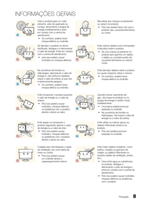 Page 88Português
INFORMAÇÕES GERAIS
!
Caso o produto gere um ruído 
estranho, odor de queimado ou 
fumaça, desconecte o plugue de 
energia imediatamente e entre 
em contato com a central de 
atendimento. 
y Do contrário, poderá haver 
choque elétrico ou incêndio.Não deixe que crianças se pendurem 
ou subam no produto.
 
y Pois isso poderá fazer com que o 
produto caia, causando ferimentos 
ou morte.
Se derrubar o produto ou ele for 
danificado, desligue-o e desconecte 
o cabo de energia. Entre em contato 
com...