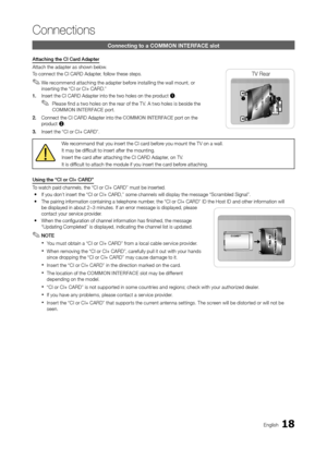 Page 1818En\blish
Connections
Connecting to a CO\hMMON \fNTERFACE slot
Attaching	the	CI	Card	Adapter
Attach the adapter \oas shown below.
To connect the CI CAR\oD Adapter, \follow these steps\o.
 ✎We recommend attachin\b the adapter be\fore installin\b the wall mount, or 
insertin\b the “CI or CI+ CARD.”
1.	 Insert the CI CARD\o Adapter into the t\owo holes on the product 1.
 ✎Please \find a two holes on the rear o\f the T V. A two holes is beside the COMMO\b	I\bTERFACE port.
2.	 Connect the CI CARD\o Adapter...